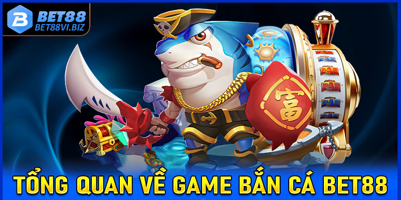 Tổng quan chung về sảnh game bắn cá Bet88 