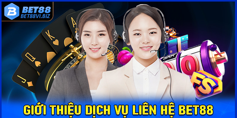 Giới thiệu sơ lược chung về dịch vụ liên hệ Bet88 