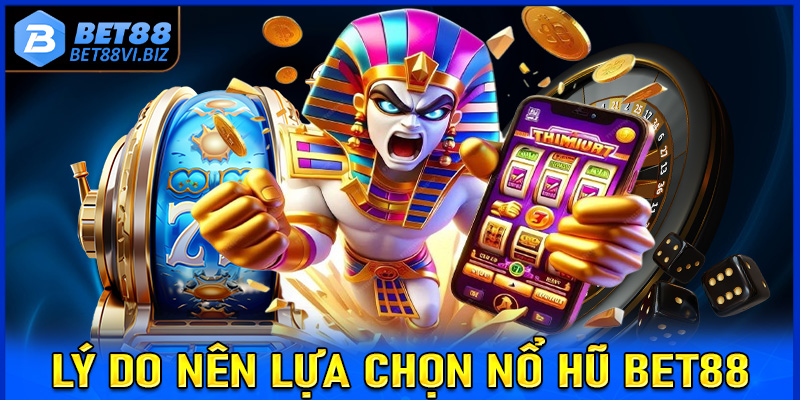 Những lý do người chơi nên chọn lựa sảnh game nổ hũ Bet88