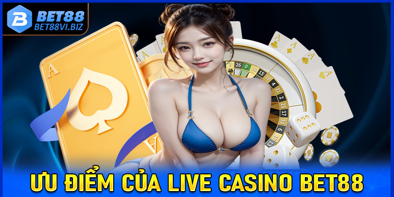 Những ưu điểm nổi bật của sòng bạc trực tuyến Live casino Bet88 