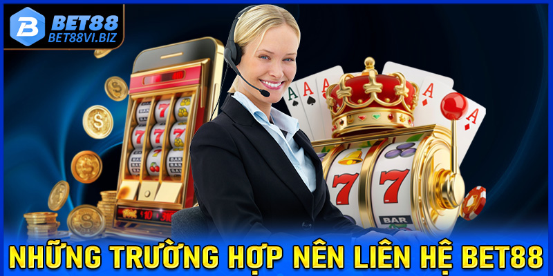 Những trường hợp người dùng nên liên hệ Bet88 để được hỗ trợ, xử lý kịp thời 