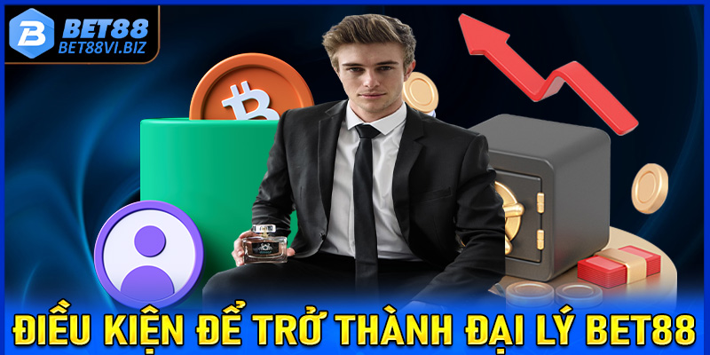 Tất cả những điều kiện người dùng cần chấp hành để trở thành đại lý Bet88 