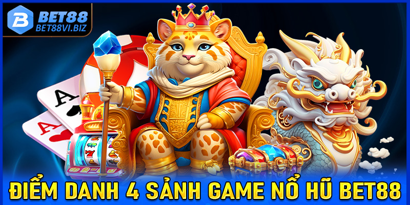 Điểm danh 4 sảnh game nổ hũ Bet88 đáng trải nghiệm nhất 