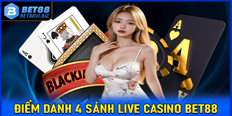 Điểm danh 4 sảnh live casino Bet88 được yêu thích nhất thời điểm hiện tại 