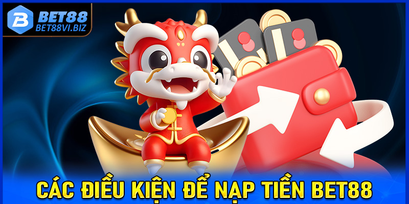 Tổng hợp 4 điều kiện người dùng cần chấp thuận để nạp tiền Bet88 