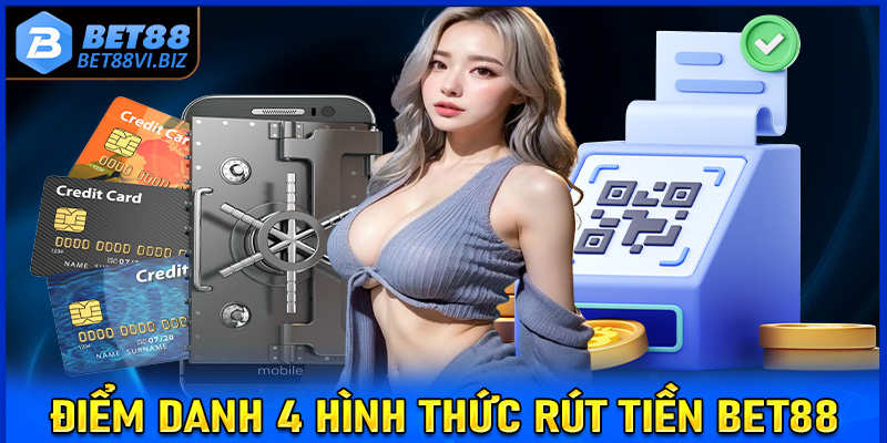 Điểm danh 4 hình thức rút tiền Bet88 phổ biến nhất hiện nay 