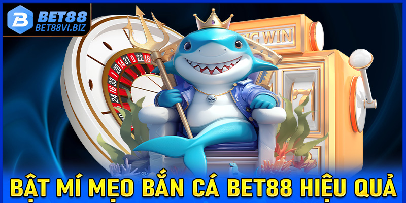 Bật mí mẹo cùng thủ thuật bắn cá Bet88 dành cho người chơi mới