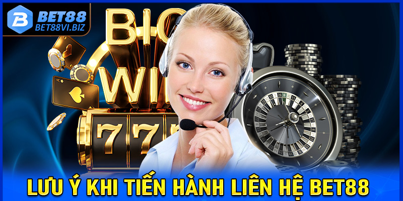 Điều cược thủ cần hết sức lưu ý khi tiến hành liên hệ Bet88 