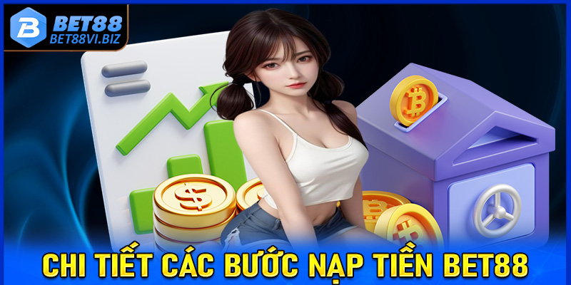 Hướng dẫn chi tiết 4 bước nạp tiền Bet88 dành cho người chơi mới tham gia 